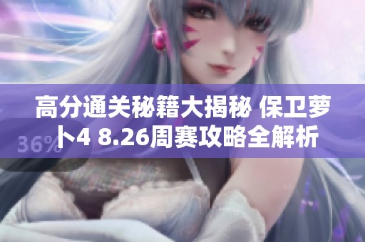 高分通关秘籍大揭秘 保卫萝卜4 8.26周赛攻略全解析