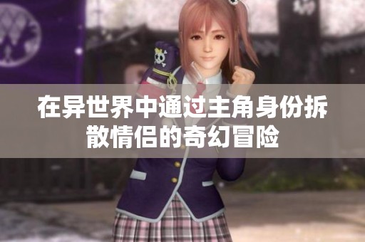在异世界中通过主角身份拆散情侣的奇幻冒险