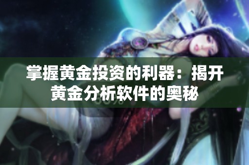 掌握黄金投资的利器：揭开黄金分析软件的奥秘