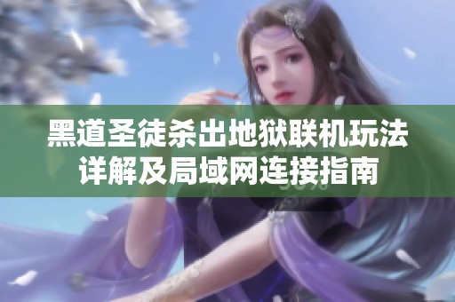 黑道圣徒杀出地狱联机玩法详解及局域网连接指南