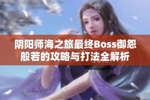阴阳师海之旅最终Boss御怨般若的攻略与打法全解析
