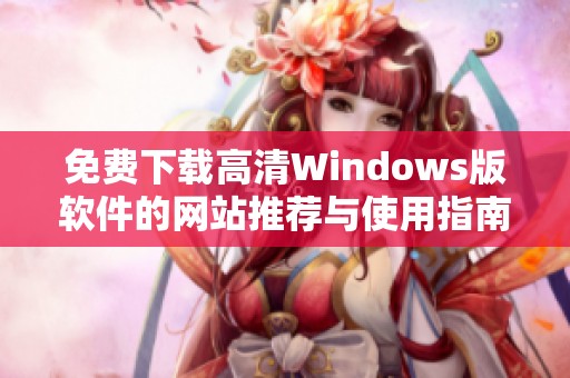 免费下载高清Windows版软件的网站推荐与使用指南