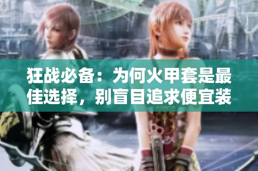 狂战必备：为何火甲套是最佳选择，别盲目追求便宜装备
