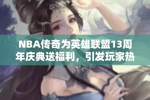 NBA传奇为英雄联盟13周年庆典送福利，引发玩家热烈庆祝！