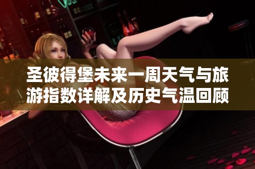 圣彼得堡未来一周天气与旅游指数详解及历史气温回顾