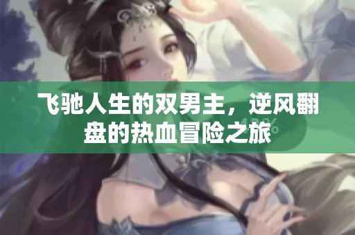 飞驰人生的双男主，逆风翻盘的热血冒险之旅