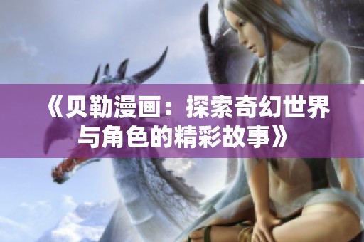 《贝勒漫画：探索奇幻世界与角色的精彩故事》