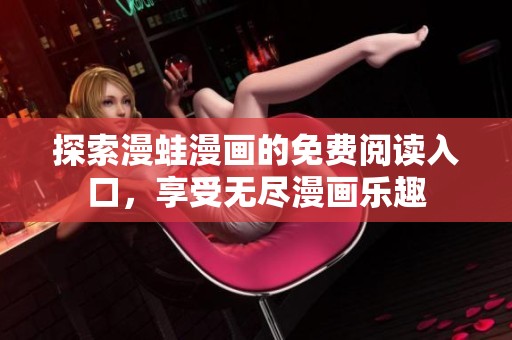 探索漫蛙漫画的免费阅读入口，享受无尽漫画乐趣