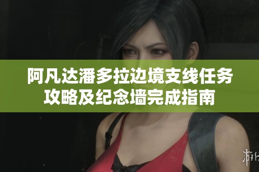 阿凡达潘多拉边境支线任务攻略及纪念墙完成指南