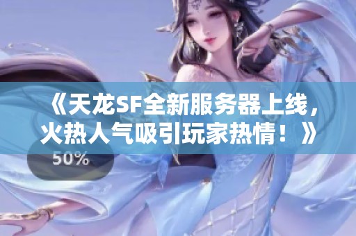 《天龙SF全新服务器上线，火热人气吸引玩家热情！》