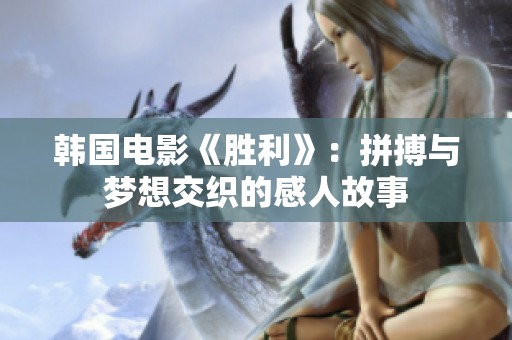 韩国电影《胜利》：拼搏与梦想交织的感人故事