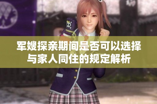 军嫂探亲期间是否可以选择与家人同住的规定解析