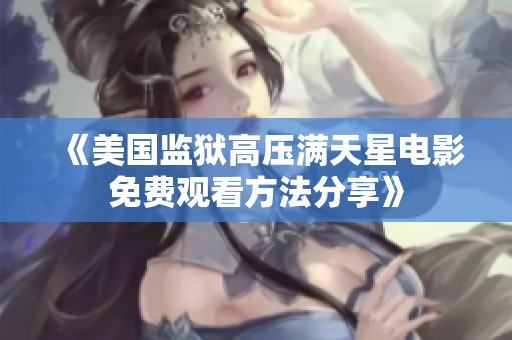 《美国监狱高压满天星电影免费观看方法分享》