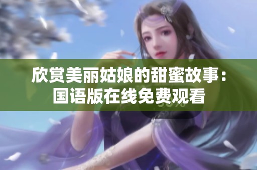 欣赏美丽姑娘的甜蜜故事：国语版在线免费观看