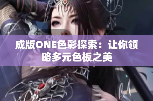 成版ONE色彩探索：让你领略多元色板之美