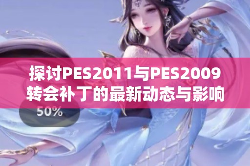 探讨PES2011与PES2009转会补丁的最新动态与影响分析