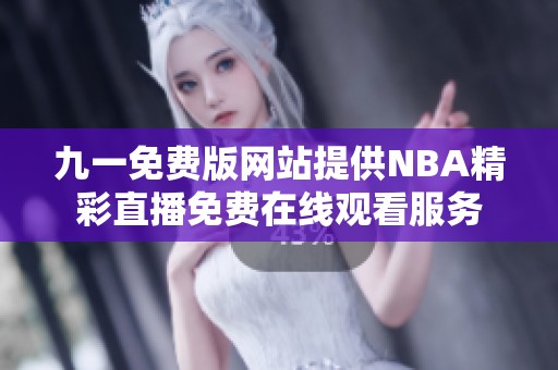 九一免费版网站提供NBA精彩直播免费在线观看服务