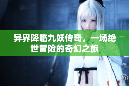 异界降临九妖传奇，一场绝世冒险的奇幻之旅