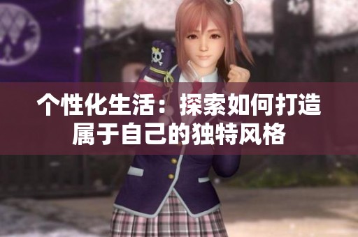 个性化生活：探索如何打造属于自己的独特风格