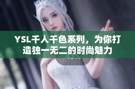 YSL千人千色系列，为你打造独一无二的时尚魅力