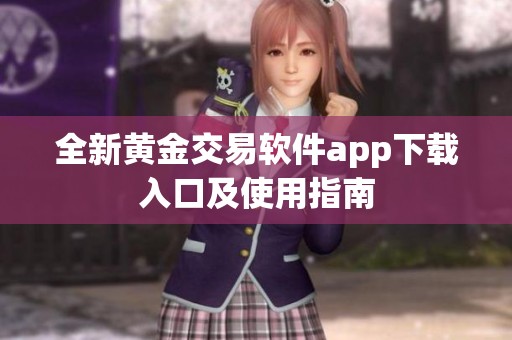 全新黄金交易软件app下载入口及使用指南