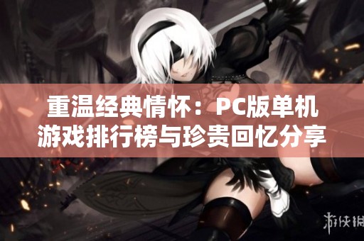 重温经典情怀：PC版单机游戏排行榜与珍贵回忆分享