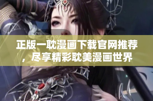 正版一耽漫画下载官网推荐，尽享精彩耽美漫画世界