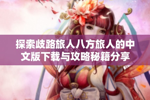 探索歧路旅人八方旅人的中文版下载与攻略秘籍分享