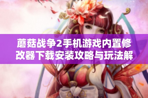 蘑菇战争2手机游戏内置修改器下载安装攻略与玩法解析