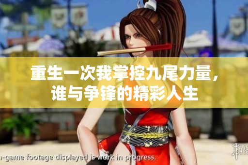 重生一次我掌控九尾力量，谁与争锋的精彩人生