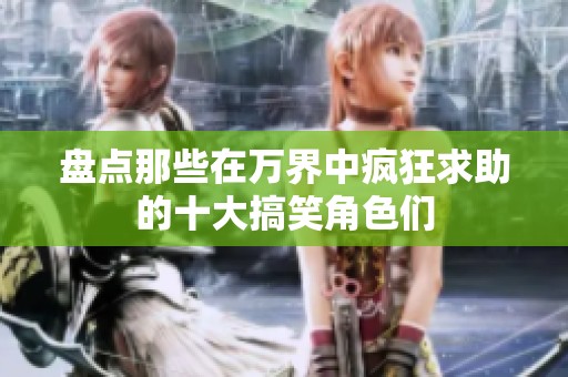 盘点那些在万界中疯狂求助的十大搞笑角色们