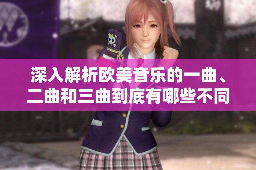 深入解析欧美音乐的一曲、二曲和三曲到底有哪些不同之处