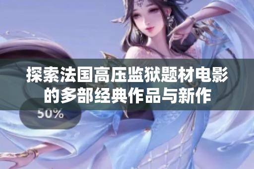 探索法国高压监狱题材电影的多部经典作品与新作