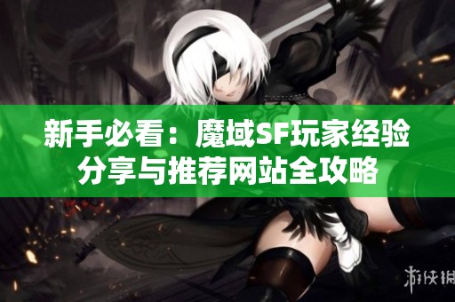 新手必看：魔域SF玩家经验分享与推荐网站全攻略