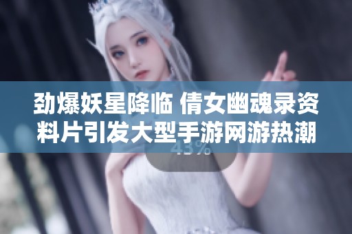 劲爆妖星降临 倩女幽魂录资料片引发大型手游网游热潮