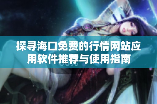 探寻海口免费的行情网站应用软件推荐与使用指南