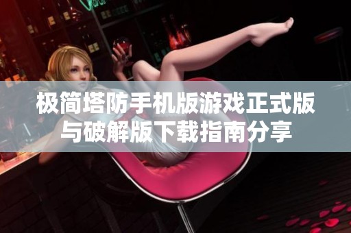 极简塔防手机版游戏正式版与破解版下载指南分享