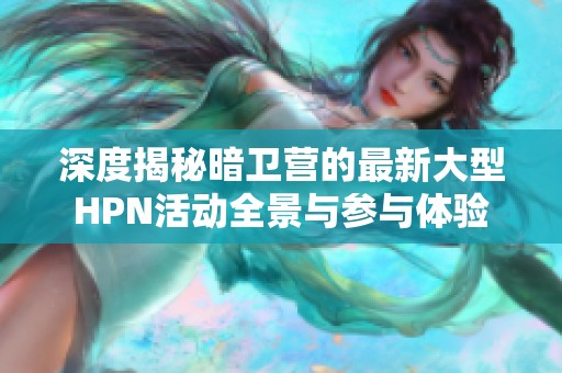 深度揭秘暗卫营的最新大型HPN活动全景与参与体验
