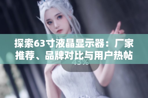 探索63寸液晶显示器：厂家推荐、品牌对比与用户热帖分享
