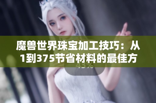 魔兽世界珠宝加工技巧：从1到375节省材料的最佳方法