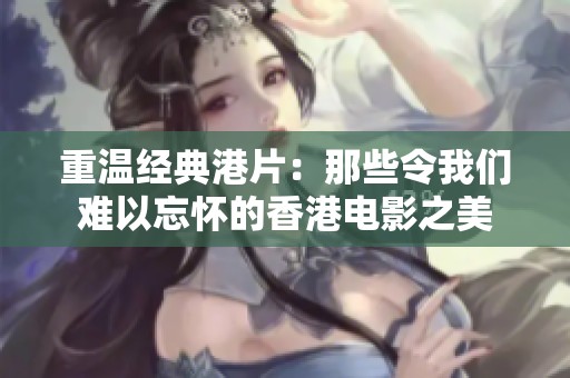 重温经典港片：那些令我们难以忘怀的香港电影之美