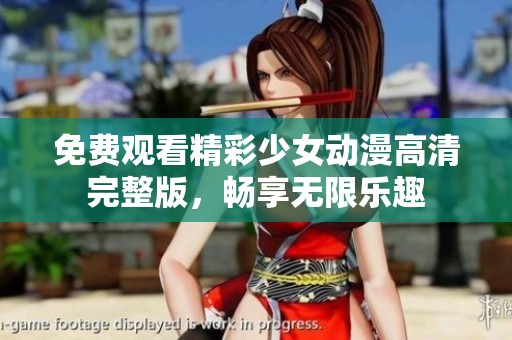 免费观看精彩少女动漫高清完整版，畅享无限乐趣