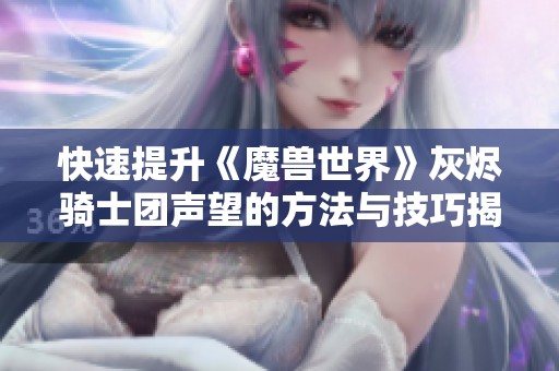 快速提升《魔兽世界》灰烬骑士团声望的方法与技巧揭秘