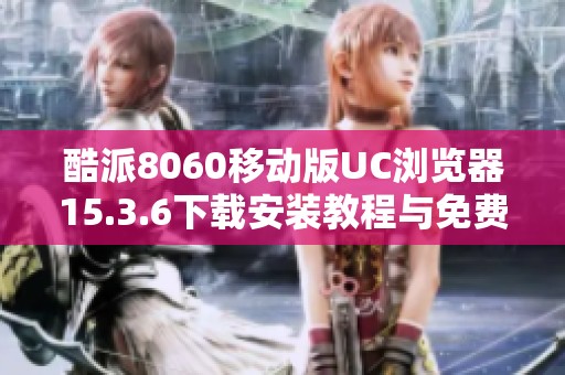 酷派8060移动版UC浏览器15.3.6下载安装教程与免费下载链接