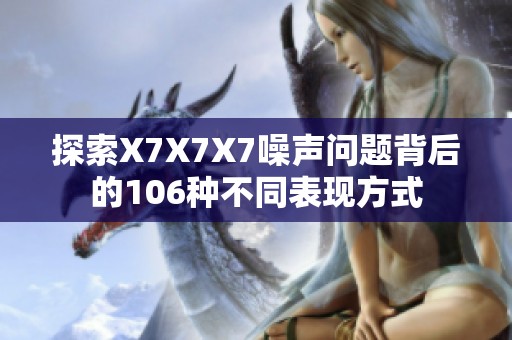 探索X7X7X7噪声问题背后的106种不同表现方式