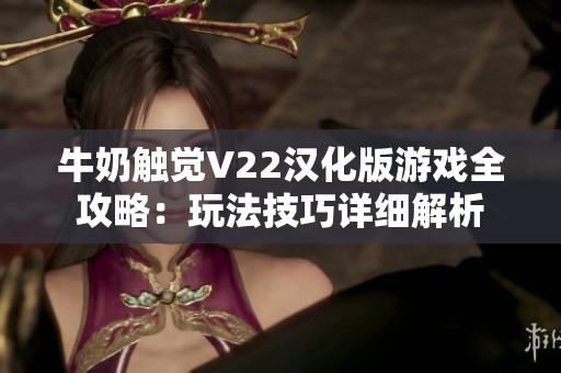 牛奶触觉V22汉化版游戏全攻略：玩法技巧详细解析