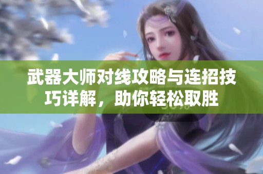 武器大师对线攻略与连招技巧详解，助你轻松取胜