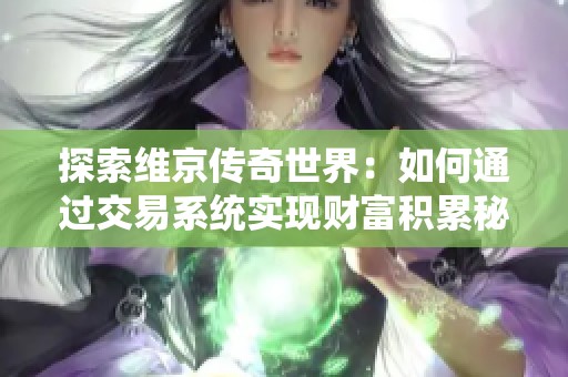 探索维京传奇世界：如何通过交易系统实现财富积累秘诀
