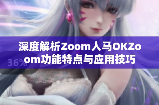 深度解析Zoom人马OKZoom功能特点与应用技巧