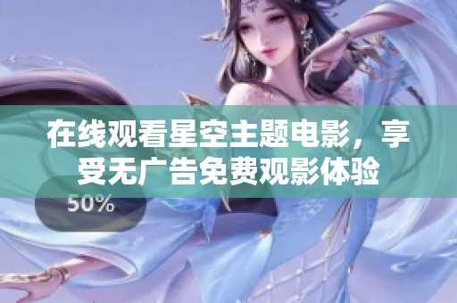 在线观看星空主题电影，享受无广告免费观影体验